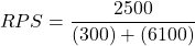 \begin{equation*}  RPS = \frac{2500}{(300)+(6100)} \end{equation*}