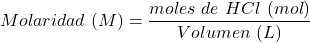 \begin{equation*}  Molaridad~(M) = \frac{moles~de~HCl~(mol)}{Volumen~(L)} \end{equation*}