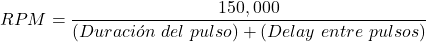 \begin{equation*}  RPM = \frac{150,000}{(Duración~del~pulso)+(Delay~entre~pulsos)} \end{equation*}