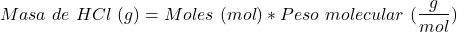 \begin{equation*}  Masa~de~HCl~(g) = Moles~(mol) * Peso~molecular~(\frac{g}{mol}) \end{equation*}