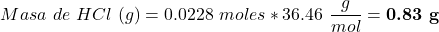 \begin{equation*}  Masa~de~HCl~(g) = 0.0228~moles * 36.46~\frac{g}{mol}=\textbf{0.83~g} \end{equation*}