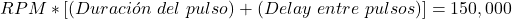 \begin{equation*}  RPM * [(Duración~del~pulso)+(Delay~entre~pulsos)] = 150,000 \end{equation*}