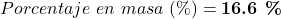 \begin{equation*}  Porcentaje~en~masa~(\%)= \textbf{16.6~\%} \end{equation*}